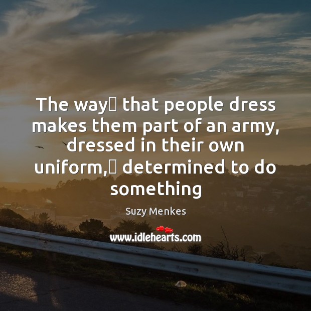 The way  that people dress makes them part of an army, dressed Suzy Menkes Picture Quote